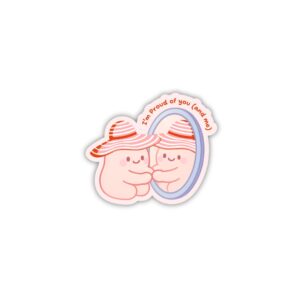 I'm Proud of You (and me) Sticker